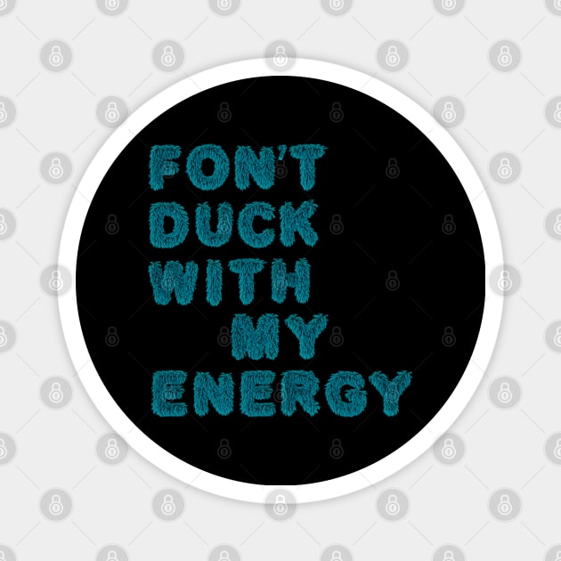 fon't duck my with energy Magnet by LanaBanana